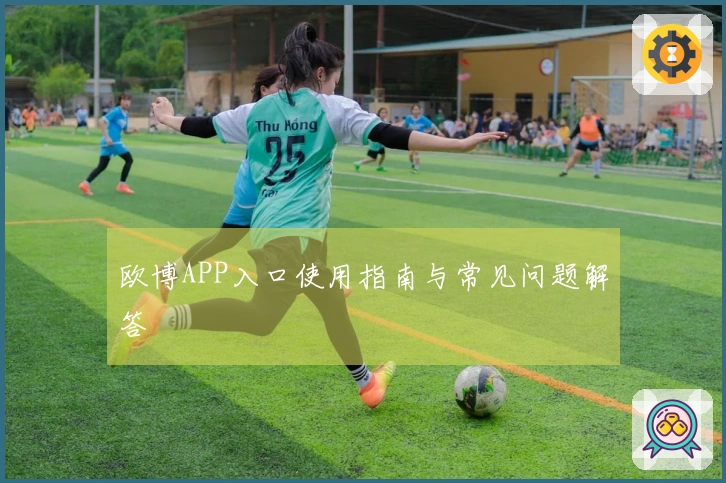 欧博APP入口使用指南与常见问题解答